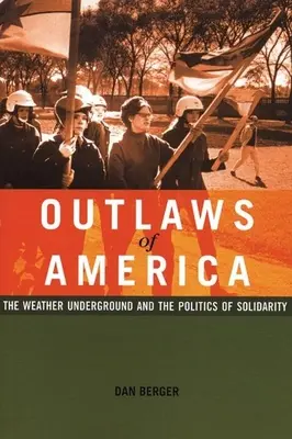 Haiducii Americii: Weather Underground și politica solidarității: The Weather Underground and the Politics of Solidarity - Outlaws of America: The Weather Underground and the Politics of Solidarity