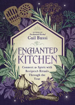 Bucătărie fermecată: Conectați-vă la spirit cu rețete și ritualuri de-a lungul anului - Enchanted Kitchen: Connect to Spirit with Recipes & Rituals Through the Year