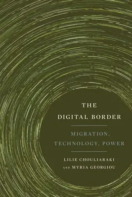 The Digital Border: Migrație, tehnologie, putere - The Digital Border: Migration, Technology, Power