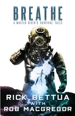 Breathe: A Master Diver's Survival Tales: Ghidul de supraviețuire al unui maestru scafandru - Breathe: A Master Diver's Survival Tales: A Master Diver's Guide to Survival