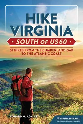 Hike Virginia South of Us 60: 51 de drumeții de la Cumberland Gap la Coasta Atlanticului - Hike Virginia South of Us 60: 51 Hikes from the Cumberland Gap to the Atlantic Coast