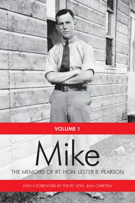 Mike: Memoriile Rt. Hon. Lester B. Pearson, volumul unu: 1897-1948 - Mike: The Memoirs of the Rt. Hon. Lester B. Pearson, Volume One: 1897-1948