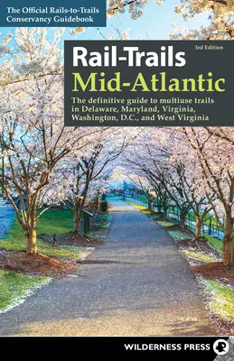 Rail-Trails Mid-Atlantic: Ghidul definitiv al traseelor multifuncționale din Delaware, Maryland, Virginia, Washington, D.C. și Virginia de Vest - Rail-Trails Mid-Atlantic: The Definitive Guide to Multiuse Trails in Delaware, Maryland, Virginia, Washington, D.C., and West Virginia