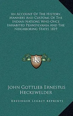 O prezentare a istoriei, manierelor și obiceiurilor națiunilor indiene care au locuit odată în Pennsylvania și în statele învecinate 1819 - An Account Of The History, Manners And Customs Of The Indian Nations Who Once Inhabited Pennsylvania And The Neighboring States 1819