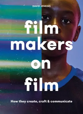 Cineaștii despre film: Cum creează, meșteșugesc și comunică - Filmmakers on Film: How They Create, Craft and Communicate