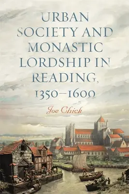 Societatea urbană și domnia monahală în Reading, 1350-1600 - Urban Society and Monastic Lordship in Reading, 1350-1600
