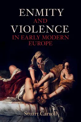 Dușmănia și violența în Europa modernă timpurie (Carroll Stuart (Universitatea din York)) - Enmity and Violence in Early Modern Europe (Carroll Stuart (University of York))