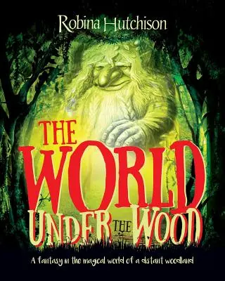 Lumea de sub pădure: O fantezie în lumea magică a unei păduri îndepărtate - The World Under The Wood: A fantasy in the magical world of a distant woodland