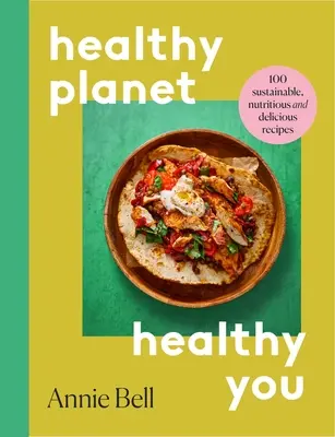 Planeta mai sănătoasă, tu mai sănătos - 100 de rețete durabile, nutritive și delicioase - Healthier Planet, Healthier You - 100 Sustainable, Nutritious and Delicious Recipes