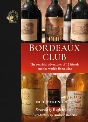 The Bordeaux Club: Aventurile conviviale a 12 prieteni și cel mai bun vin din lume (The Convivial Adventures of 12 Friends and the World's Finest Wine) - The Bordeaux Club: The Convivial Adventures of 12 Friends and the World's Finest Wine