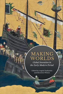 Crearea de lumi: Invenție globală în perioada modernă timpurie - Making Worlds: Global Invention in the Early Modern Period