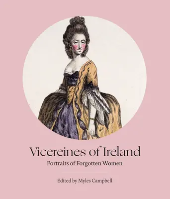 Vicereines of Ireland: Portrete de femei uitate - Vicereines of Ireland: Portraits of Forgotten Women