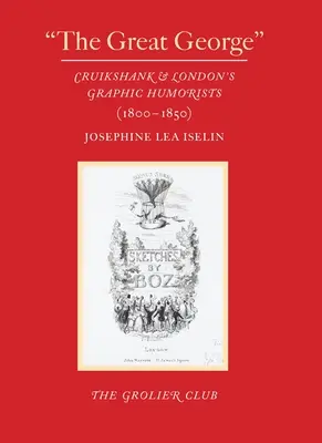 Marele George: Cruikshank și umoriștii grafici din Londra (1800-1850) - The Great George: Cruikshank and London's Graphic Humorists (1800-1850)