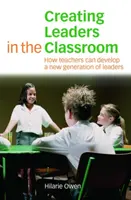 Creating Leaders in the Classroom: Cum pot profesorii să dezvolte o nouă generație de lideri - Creating Leaders in the Classroom: How Teachers Can Develop a New Generation of Leaders