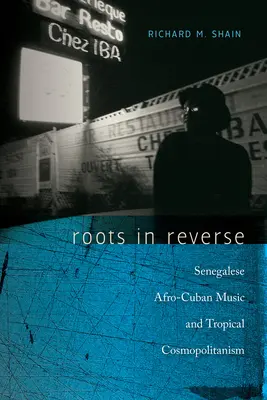 Rădăcini în sens invers: Muzica senegaleză afro-cubaneză și cosmopolitismul tropical - Roots in Reverse: Senegalese Afro-Cuban Music and Tropical Cosmopolitanism