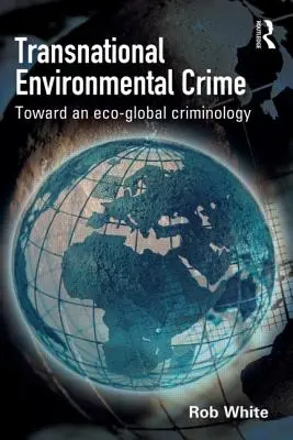 Criminalitatea transnațională de mediu - Către o criminologie eco-globală - Transnational Environmental Crime - Toward an Eco-global Criminology