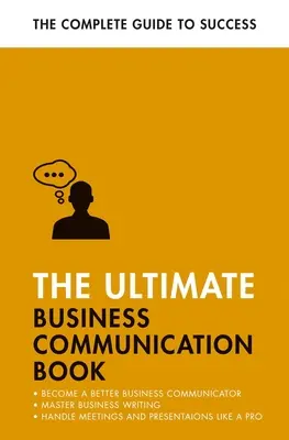 The Ultimate Business Communication Book: Comunică mai bine la locul de muncă, stăpânește scrierea de afaceri, perfecționează-ți prezentările - The Ultimate Business Communication Book: Communicate Better at Work, Master Business Writing, Perfect Your Presentations