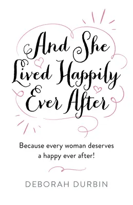 Și a trăit fericită până la adânci bătrâneți: Pentru că fiecare femeie merită un veac fericit! - And She Lived Happily Ever After: Because Every Woman Deserves a Happy Ever After!