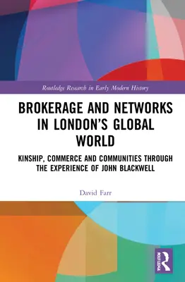 Brokeraj și rețele în lumea globală a Londrei: Relații de rudenie, comerț și comunități prin experiența lui John Blackwell - Brokerage and Networks in London's Global World: Kinship, Commerce and Communities through the experience of John Blackwell