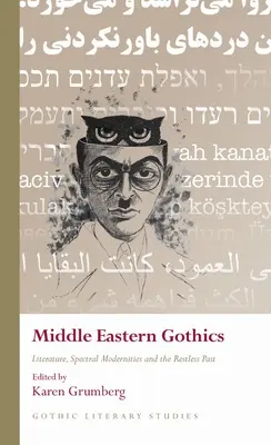Gothics din Orientul Mijlociu: Literature, Spectral Modernities and the Restless Past (Literatură, modernități spectrale și trecutul neliniștit) - Middle Eastern Gothics: Literature, Spectral Modernities and the Restless Past