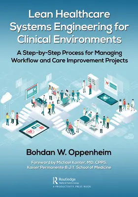 Lean Healthcare Systems Engineering for Clinical Environments: Un proces pas cu pas pentru gestionarea fluxului de lucru și a proiectelor de îmbunătățire a îngrijirii - Lean Healthcare Systems Engineering for Clinical Environments: A Step-by-Step Process for Managing Workflow and Care Improvement Projects