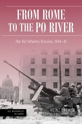 De la Roma la râul Po: Divizia 362 Infanterie, 1944-45 - Rome to the Po River: The 362nd Infantry Division, 1944-45