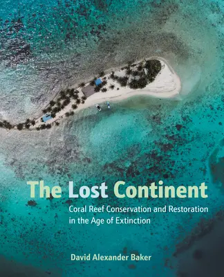 Continentul pierdut: Conservarea și restaurarea recifurilor de corali în era extincției (Coral Reef Conservation and Restoration in the Age of Extinction) - The Lost Continent: Coral Reef Conservation and Restoration in the Age of Extinction