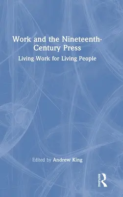Work and the Nineteenth-Century Press: Muncă vie pentru oameni vii - Work and the Nineteenth-Century Press: Living Work for Living People