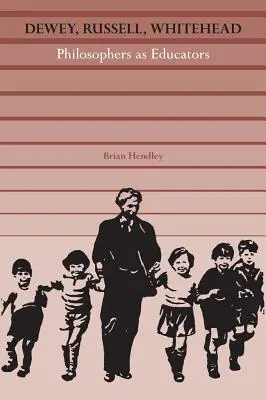 Dewey, Russell, Whitehead: Filosofii ca educatori - Dewey, Russell, Whitehead: Philosophers as Educators