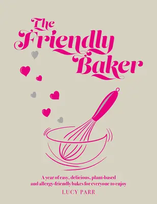 Friendly Baker - Un an de prăjituri ușoare, delicioase, pe bază de plante și prietenoase cu alergiile, de care să se bucure toată lumea - Friendly Baker - A year of easy, delicious, plant-based and allergy-friendly bakes for everyone to enjoy