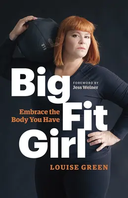 Big Fit Girl: Îmbrățișează corpul pe care îl ai - Big Fit Girl: Embrace the Body You Have