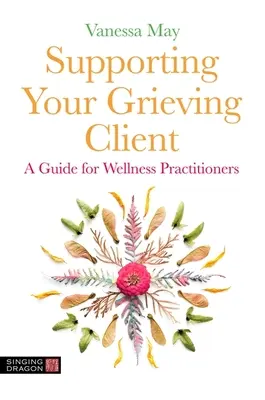 Sprijinirea clientului în doliu: Un ghid pentru practicienii de wellness - Supporting Your Grieving Client: A Guide for Wellness Practitioners