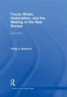 Focus: Music, Nationalism, and the Making of the New Europe (Bohlman Philip V. (University of Chicago USA))