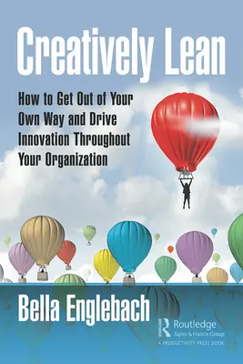 Creatively Lean: Cum să ieși din calea ta și să conduci inovația în întreaga organizație - Creatively Lean: How to Get Out of Your Own Way and Drive Innovation Throughout Your Organization