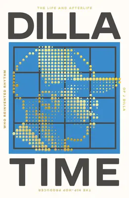 Dilla Time - Viața și viața de apoi a lui J Dilla, producătorul hip-hop care a reinventat ritmul - Dilla Time - The Life and Afterlife of J Dilla, the Hip-Hop Producer Who Reinvented Rhythm