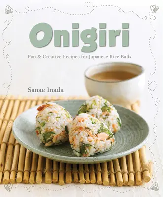 Onigiri: Rețete amuzante și creative pentru bile de orez japoneze - Onigiri: Fun and Creative Recipes for Japanese Rice Balls
