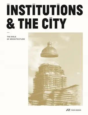 Instituțiile și orașul: Rolul arhitecturii - Institutions and the City: The Role of Architecture