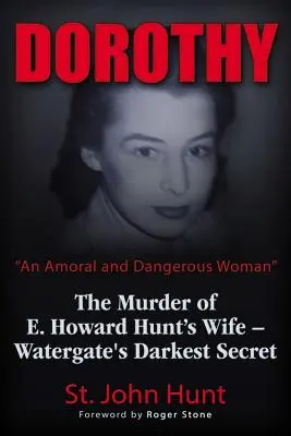 Dorothy, o femeie amorală și periculoasă: Uciderea soției lui E. Howard Hunt - cel mai întunecat secret al Watergate - Dorothy, an Amoral and Dangerous Woman: The Murder of E. Howard Hunt's Wife - Watergate's Darkest Secret
