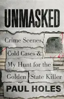 Unmasked - Crime Scenes, Cold Cases and My Hunt for the Golden State Killer