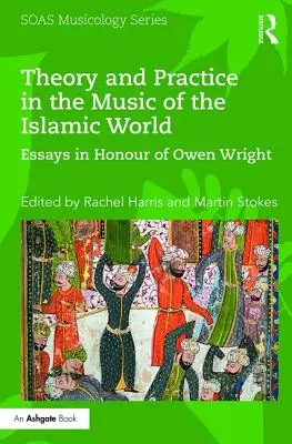 Teorie și practică în muzica lumii islamice: Eseuri în onoarea lui Owen Wright - Theory and Practice in the Music of the Islamic World: Essays in Honour of Owen Wright