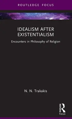 Idealismul după existențialism: Întâlniri în filosofia religiei - Idealism After Existentialism: Encounters in Philosophy of Religion