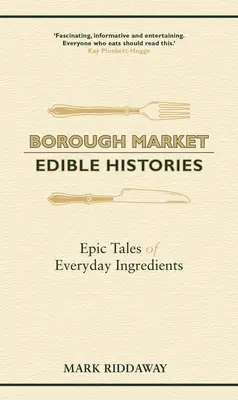 Piața Borough: Edible Histories: Poveștile epice ale ingredientelor de zi cu zi - Borough Market: Edible Histories: Epic Tales of Everyday Ingredients