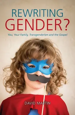 Rescrierea genului?: Tu, familia ta, transgenderismul și Evanghelia - Rewriting Gender?: You, Your Family, Transgenderism and the Gospel