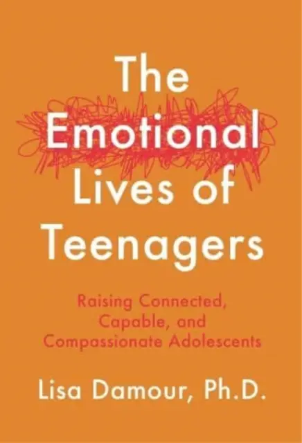 Viețile emoționale ale adolescenților - Creșterea adolescenților conectați, capabili și plini de compasiune - Emotional Lives of Teenagers - Raising Connected, Capable and Compassionate Adolescents