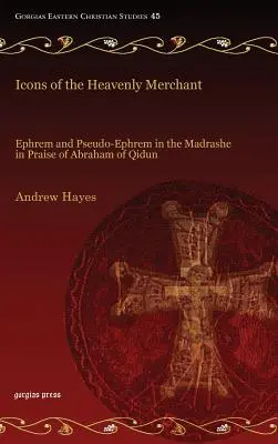 Icoane ale negustorului ceresc: Efrem și Pseudo-Efrem în Madrashe în lauda lui Abraham din Qidun - Icons of the Heavenly Merchant: Ephrem and Pseudo-Ephrem in the Madrashe in Praise of Abraham of Qidun
