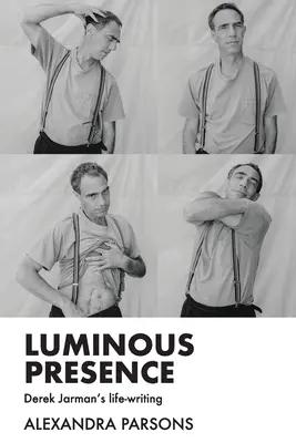 Prezență luminoasă: Scrierea vieții lui Derek Jarman - Luminous presence: Derek Jarman's life-writing