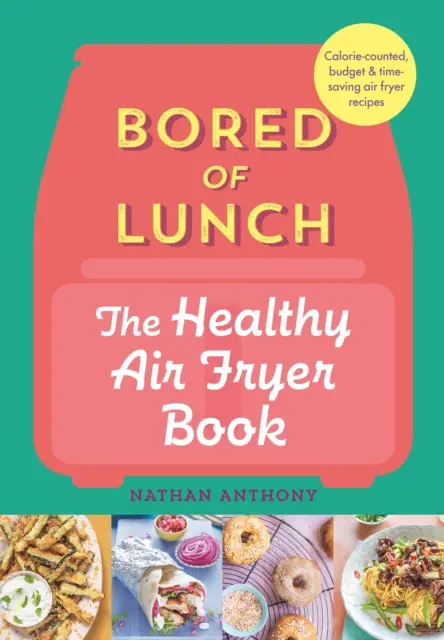Plictisit de prânz: Cartea sănătoasă despre frigiderul cu aer - DE LA BESTILISTUL NR.1 - Bored of Lunch: The Healthy Air Fryer Book - FROM THE NO.1 BESTSELLER
