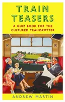 Train Teasers - O carte de teste pentru pasionații cultivați de trenuri - Train Teasers - A Quiz Book for the Cultured Trainspotter