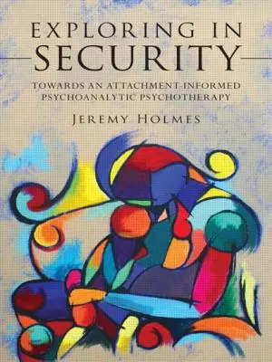 Explorarea în securitate: Către o psihoterapie psihanalitică informată de atașament - Exploring in Security: Towards an Attachment-Informed Psychoanalytic Psychotherapy