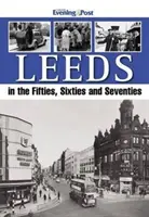 Leeds în anii cincizeci, șaizeci și șaptezeci - Leeds in the Fifties, Sixties and Seventies